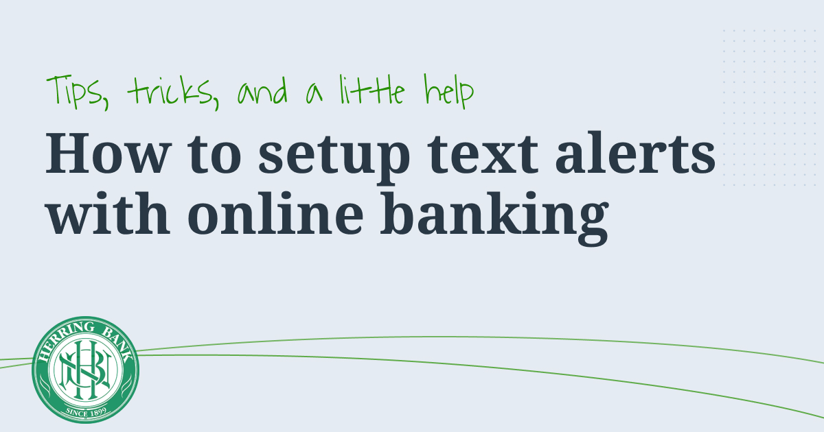Here is how to setup text alerts with Herring Bank's online banking.