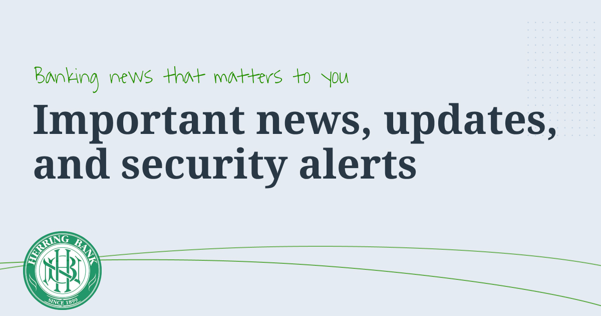 Important news, updates, and security alerts from and by Herring Bank