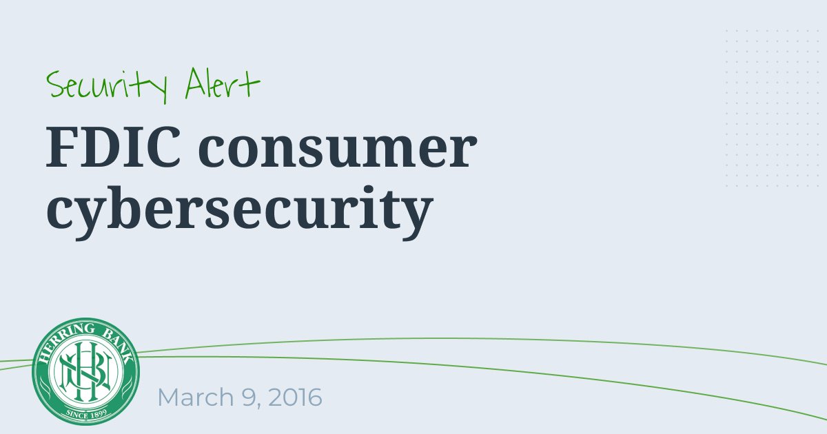 Security alert: FDIC Consumer Cybersecurity | Herring Bank | Page 7 