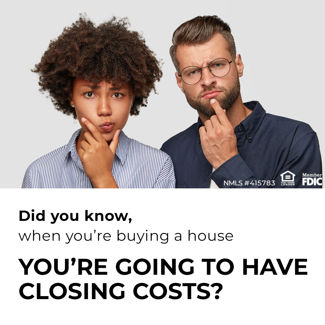 Did you know you're going to have a closing costs?