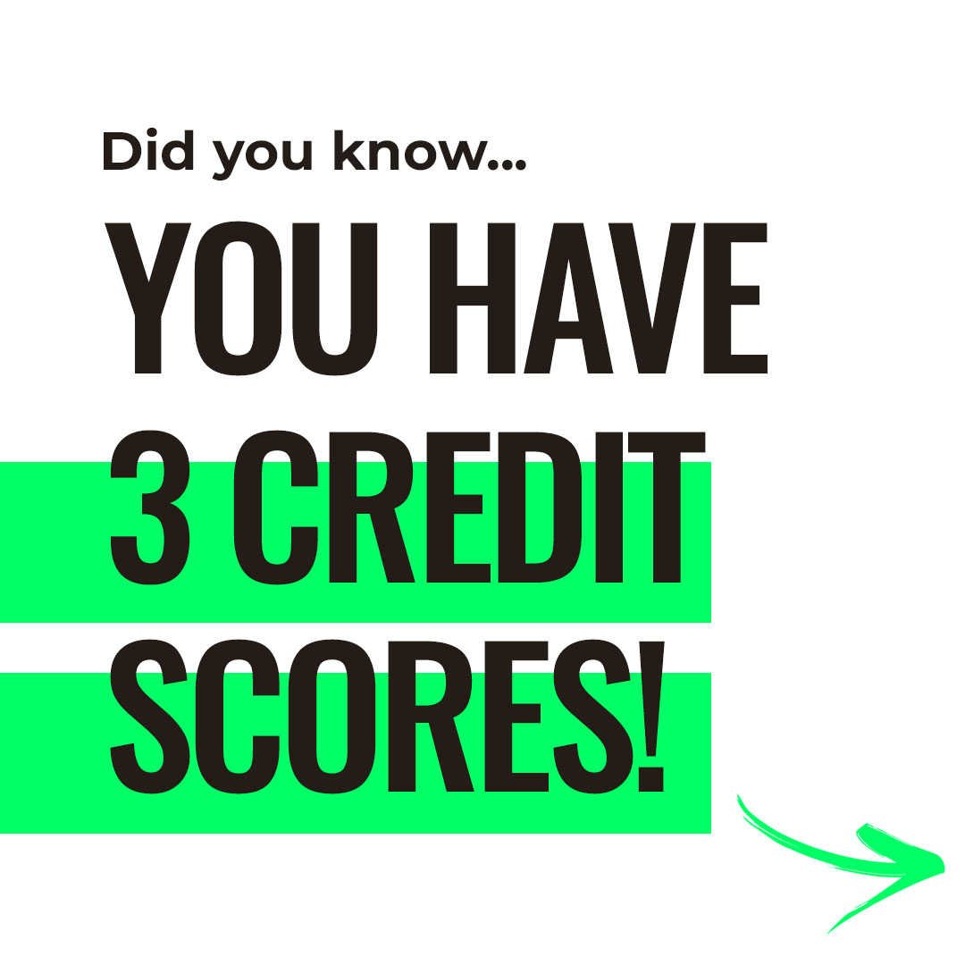 You have 3 credit scores